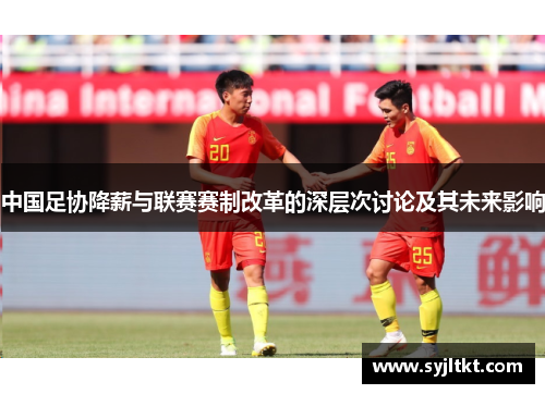 中国足协降薪与联赛赛制改革的深层次讨论及其未来影响