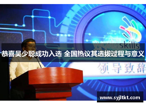 恭喜吴少聪成功入选 全国热议其选拔过程与意义