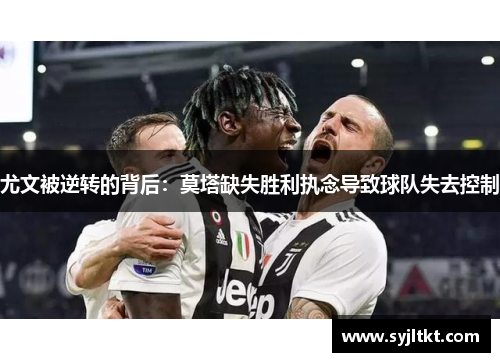 尤文被逆转的背后：莫塔缺失胜利执念导致球队失去控制