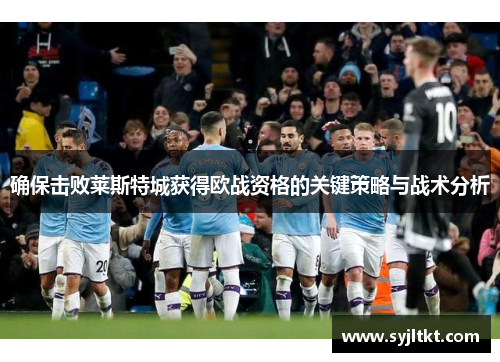 确保击败莱斯特城获得欧战资格的关键策略与战术分析